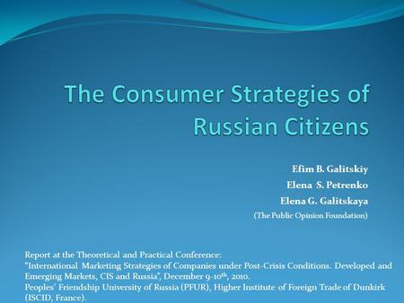 Efim B. Galitskiy Elena S. Petrenko Elena G. Galitskaya (The Public Opinion Foundation) Report at the Theoretical and Practical Conference: “International.