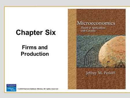 © 2008 Pearson Addison Wesley. All rights reserved Chapter Six Firms and Production.