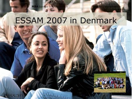 MBA Summer School in Europe www.essam.eu ESSAM 2007 in Denmark.