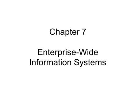 Chapter 7 Enterprise-Wide Information Systems