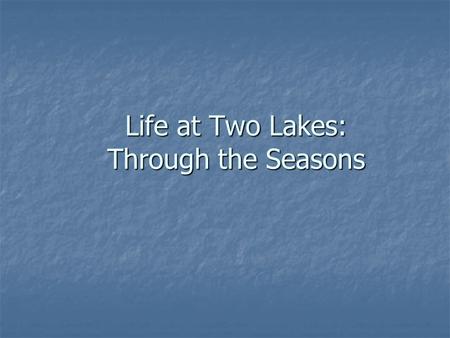 Life at Two Lakes: Through the Seasons. Starting Questions You are going to be shown pictures from two lakes throughout the year. You are going to be.