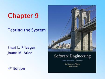 Chapter 9 Testing the System Shari L. Pfleeger Joann M. Atlee 4 th Edition.