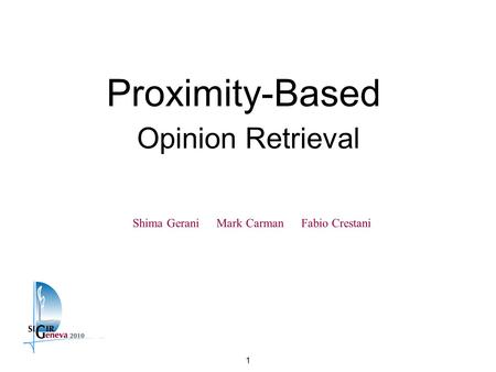 1 Proximity-Based Opinion Retrieval Mark CarmanFabio CrestaniShima Gerani.