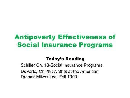 Antipoverty Effectiveness of Social Insurance Programs Today’s Reading Schiller Ch. 13-Social Insurance Programs DeParle, Ch. 18: A Shot at the American.