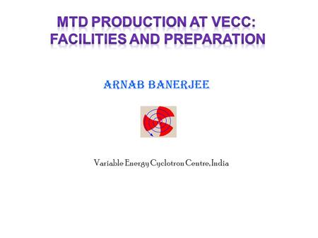 ARNAB BANERJEE Variable Energy Cyclotron Centre, India.