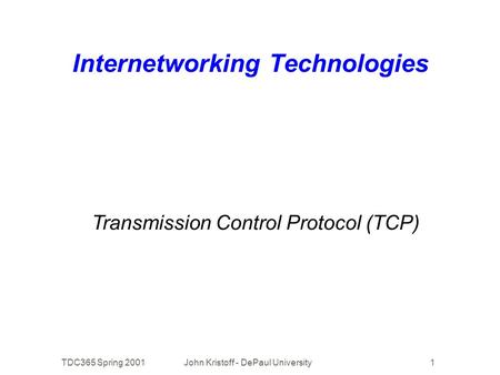 TDC365 Spring 2001John Kristoff - DePaul University1 Internetworking Technologies Transmission Control Protocol (TCP)