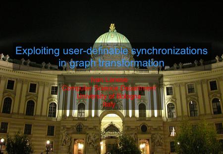 1 Ivan Lanese Computer Science Department University of Bologna Italy Exploiting user-definable synchronizations in graph transformation.