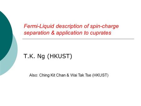 Fermi-Liquid description of spin-charge separation & application to cuprates T.K. Ng (HKUST) Also: Ching Kit Chan & Wai Tak Tse (HKUST)