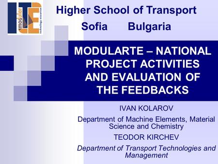 MODULARTE – NATIONAL PROJECT ACTIVITIES AND EVALUATION OF THE FEEDBACKS IVAN KOLAROV Department of Machine Elements, Material Science and Chemistry TEODOR.