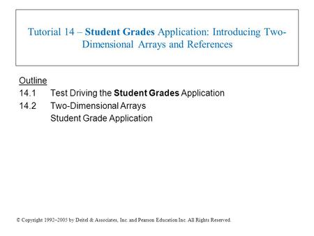 © Copyright 1992–2005 by Deitel & Associates, Inc. and Pearson Education Inc. All Rights Reserved. Tutorial 14 – Student Grades Application: Introducing.