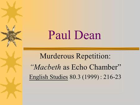 Paul Dean Murderous Repetition: “Macbeth as Echo Chamber” English Studies 80.3 (1999) : 216-23.