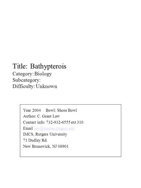 Title: Bathypterois Category: Biology Subcategory: Difficulty: Unknown Year 2004 Bowl: Shore Bowl Author: C. Grant Law Contact info: 732-932-6555 ext 310.