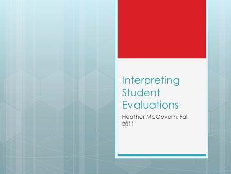 Interpreting Student Evaluations Heather McGovern, Fall 2011.