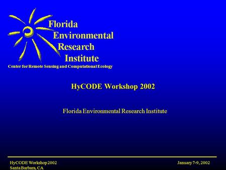 Center for Remote Sensing and Computational Ecology January 7-9, 2002HyCODE Workshop 2002 Santa Barbara, CA HyCODE Workshop 2002 Florida Environmental.