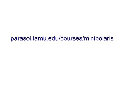 Parasol.tamu.edu/courses/minipolaris. What is Polaris? Polaris is a source to source transforming compiler, originally developed at UIUC, intended to.