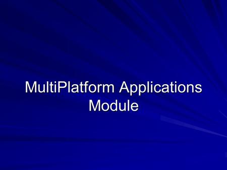 MultiPlatform Applications Module. Agneda for today Areas to be covered Assessment for the module Agenda for the module timetable Procatical sessions.