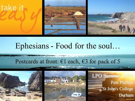 Ephesians - Food for the soul… Postcards at front: €1 each, €3 for pack of 5 LPO Summer 2009 Pete Phillips St John's College Durham.