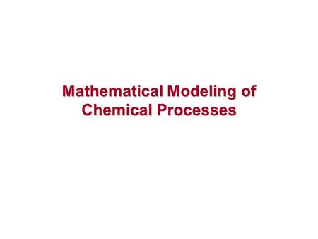 Mathematical Modeling of Chemical Processes. Mathematical Model “a representation of the essential aspects of an existing system (or a system to be constructed)