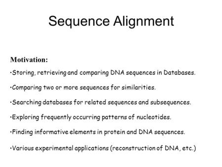 Sequence Alignment Storing, retrieving and comparing DNA sequences in Databases. Comparing two or more sequences for similarities. Searching databases.