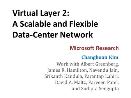 Virtual Layer 2: A Scalable and Flexible Data-Center Network Work with Albert Greenberg, James R. Hamilton, Navendu Jain, Srikanth Kandula, Parantap Lahiri,