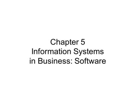 Chapter 5 Information Systems in Business: Software