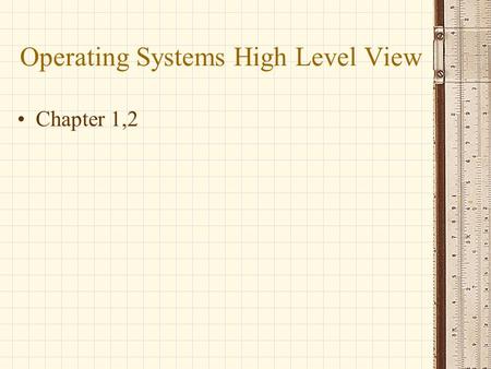 Operating Systems High Level View Chapter 1,2. Who is the User? End Users Application Programmers System Programmers Administrators.