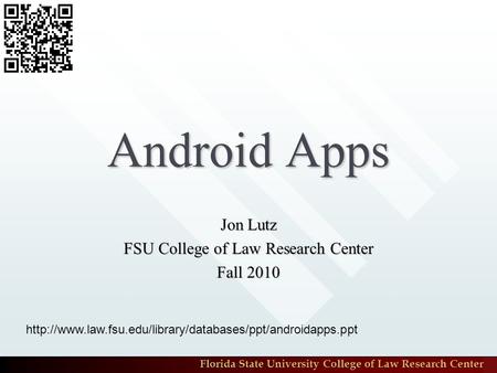 Florida State University College of Law Research Center Android Apps Jon Lutz FSU College of Law Research Center Fall 2010