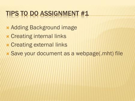  Adding Background image  Creating internal links  Creating external links  Save your document as a webpage(.mht) file.