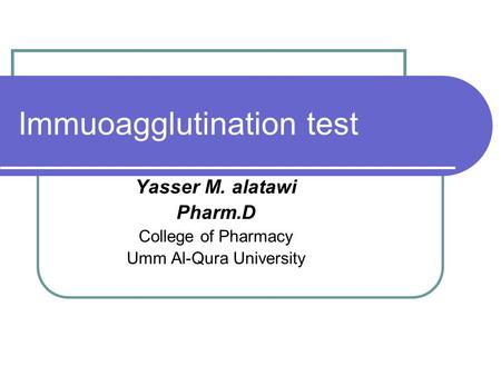 Immuoagglutination test Yasser M. alatawi Pharm.D College of Pharmacy Umm Al-Qura University.