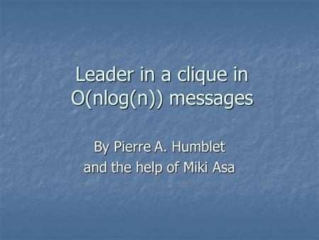 Leader in a clique in O(nlog(n)) messages By Pierre A. Humblet and the help of Miki Asa.