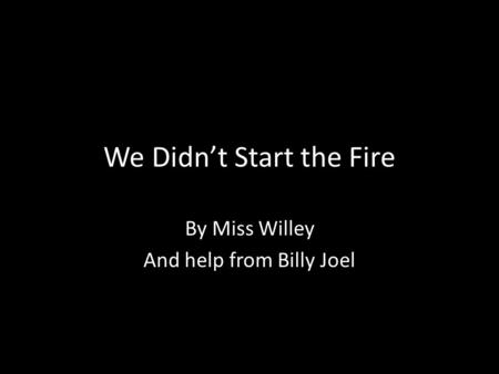 We Didn’t Start the Fire