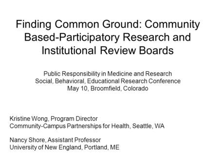 Finding Common Ground: Community Based-Participatory Research and Institutional Review Boards Public Responsibility in Medicine and Research Social, Behavioral,