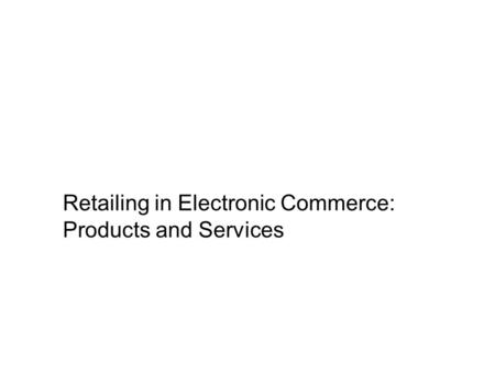 Retailing in Electronic Commerce: Products and Services