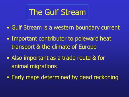 The Gulf Stream Gulf Stream is a western boundary current Important contributor to poleward heat transport & the climate of Europe Also important as a.