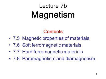 1 Contents 7.5 Magnetic properties of materials 7.6 Soft ferromagnetic materials 7.7 Hard ferromagnetic materials 7.8 Paramagnetism and diamagnetism Lecture.