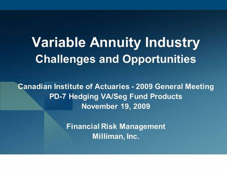 Variable Annuity Industry Challenges and Opportunities Canadian Institute of Actuaries - 2009 General Meeting PD-7 Hedging VA/Seg Fund Products November.