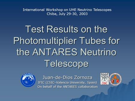 Test Results on the Photomultiplier Tubes for the ANTARES Neutrino Telescope Juan-de-Dios Zornoza IFIC (CSIC–Valencia University, Spain) On behalf of the.