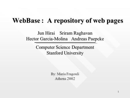 1 WebBase : A repository of web pages Jun Hirai Sriram Raghavan Hector Garcia-Molina Andreas Paepcke Computer Science Department Stanford University By: