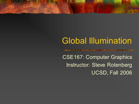 CSE167: Computer Graphics Instructor: Steve Rotenberg UCSD, Fall 2006