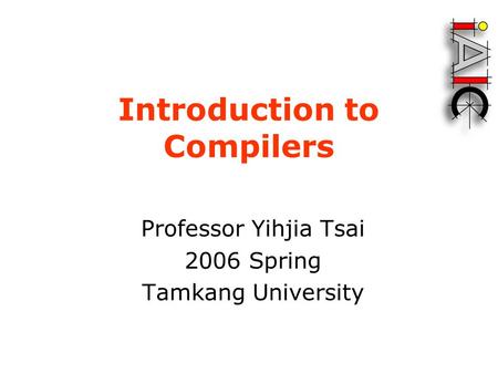 Introduction to Compilers Professor Yihjia Tsai 2006 Spring Tamkang University.