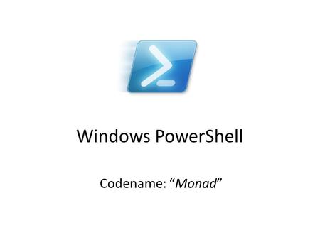 Windows PowerShell Codename: “Monad”.