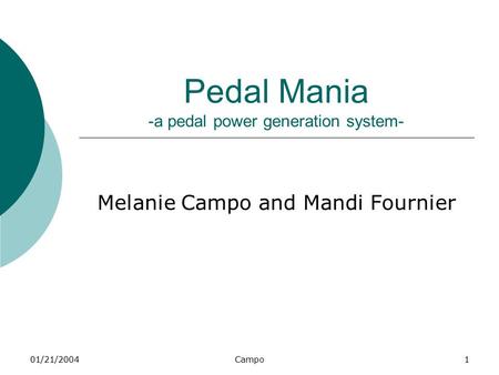 01/21/2004Campo1 Pedal Mania -a pedal power generation system- Melanie Campo and Mandi Fournier.