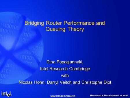 Www.intel.com/research Bridging Router Performance and Queuing Theory Dina Papagiannaki, Intel Research Cambridge with Nicolas Hohn, Darryl Veitch and.