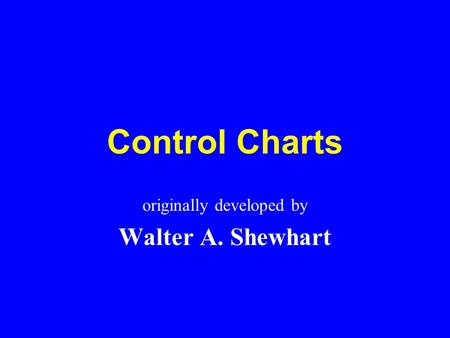 originally developed by Walter A. Shewhart