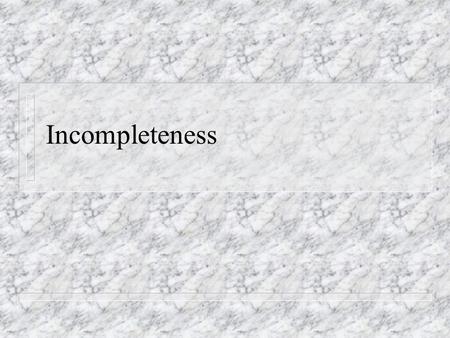 Incompleteness. n Suppose L is a logic and H(T,x) is a statement in L expressing that Turing machine T halts on input x. n Thus H(T,x) is true if and.