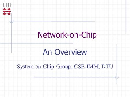 Network-on-Chip An Overview System-on-Chip Group, CSE-IMM, DTU.