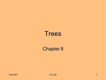 Fall 2007CS 2251 Trees Chapter 8. Fall 2007CS 2252 Chapter Objectives To learn how to use a tree to represent a hierarchical organization of information.