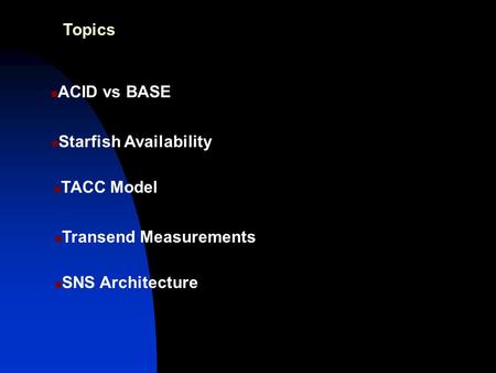 Topics ACID vs BASE Starfish Availability TACC Model Transend Measurements SNS Architecture.