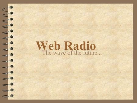 Web Radio The wave of the future.... Group Members... 4 Dave Hillyard 4 Mike Foy 4 Barrett Cervenka 4 Tony Camilli.