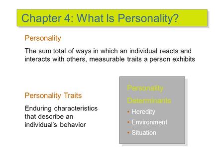 Chapter 4: What Is Personality? Personality The sum total of ways in which an individual reacts and interacts with others, measurable traits a person exhibits.